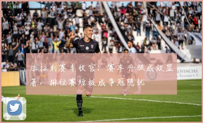 法拉利赛季收官:赛车升级成效显著,排位赛短板成争冠隐忧