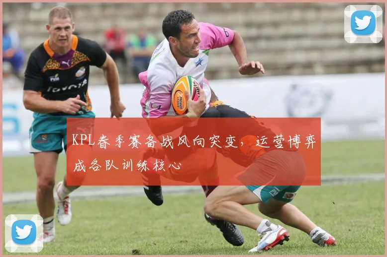 KPL春季赛备战风向突变,运营博弈成各队训练核心