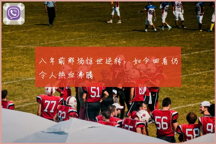八年前那场惊世逆转，如今回看仍令人热血沸腾